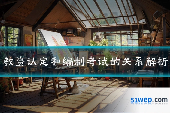 教资认定和编制考试的关系解析
