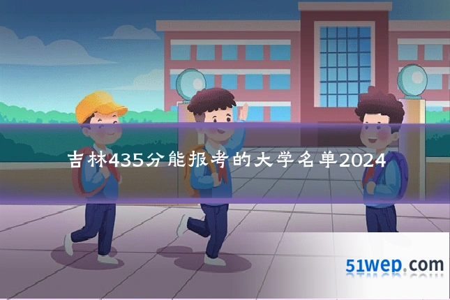 吉林435分能报考的大学名单2024