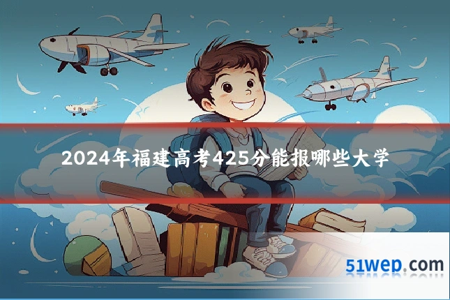 2024年福建高考425分能报哪些大学