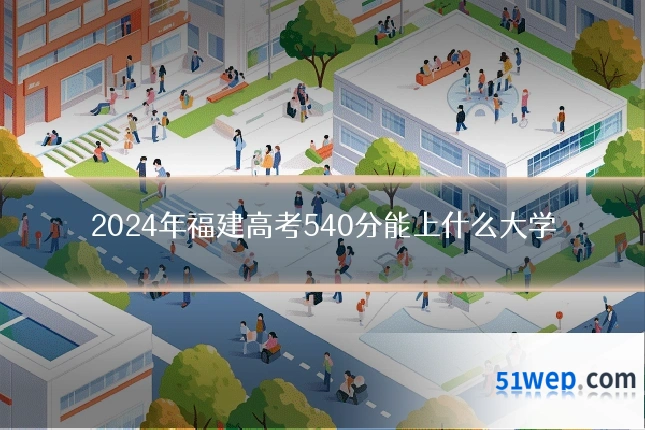 2024年福建高考540分能上什么大学