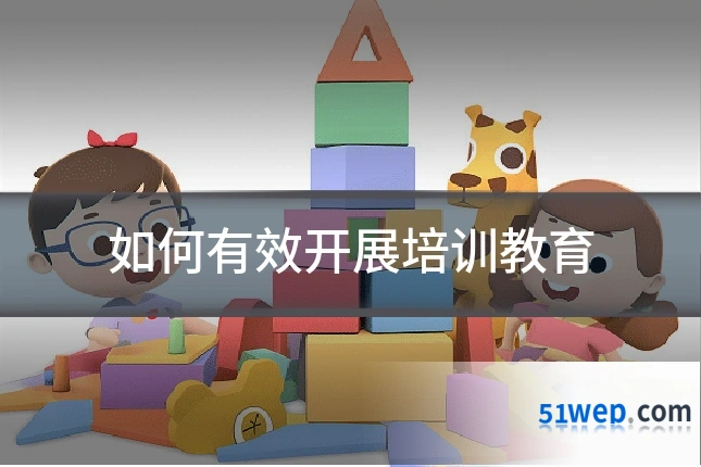 如何有效开展培训教育