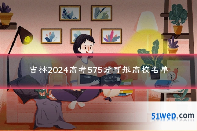 吉林2024高考575分可报高校名单