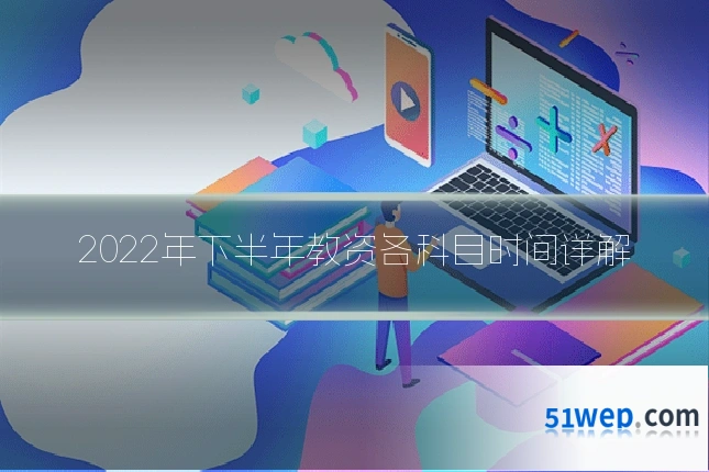 2022年下半年教资各科目时间详解