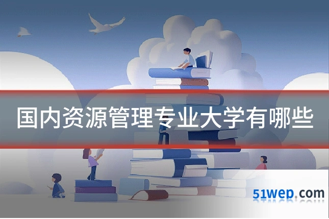国内资源管理专业大学有哪些