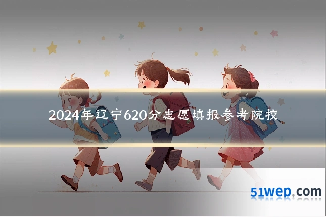 2024年辽宁620分志愿填报参考院校