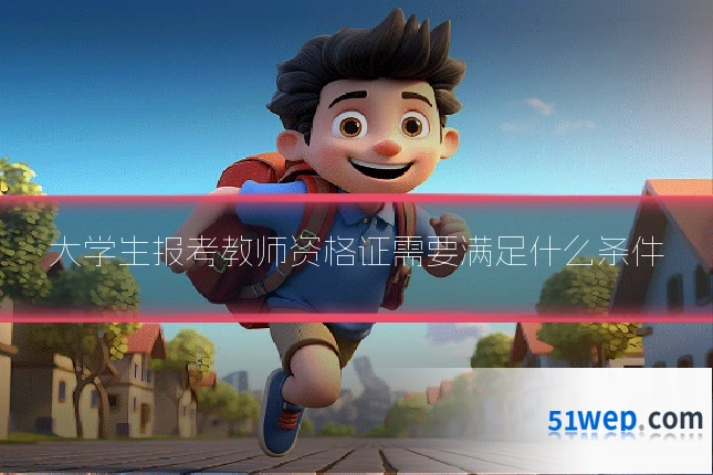 大学生报考教师资格证需要满足什么条件