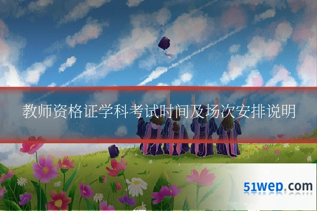教师资格证学科考试时间及场次安排说明