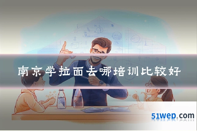 南京学拉面去哪培训比较好