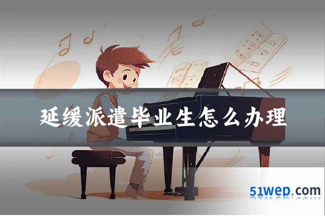 延缓派遣毕业生怎么办理