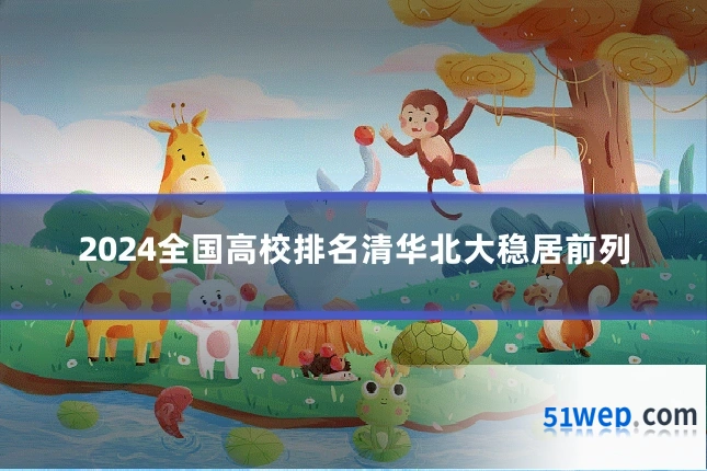 2024全国高校排名清华北大稳居前列
