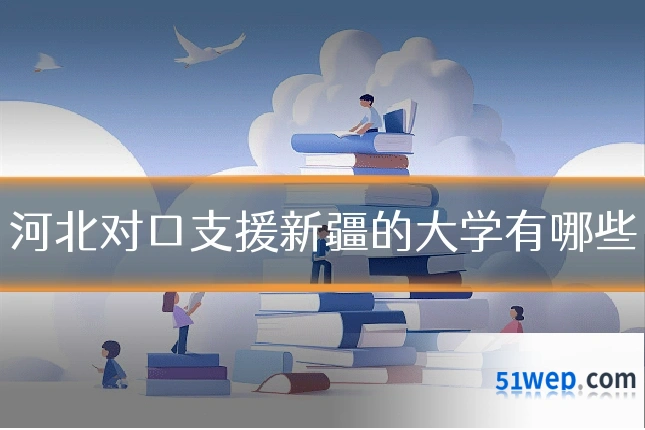 河北对口支援新疆的大学有哪些