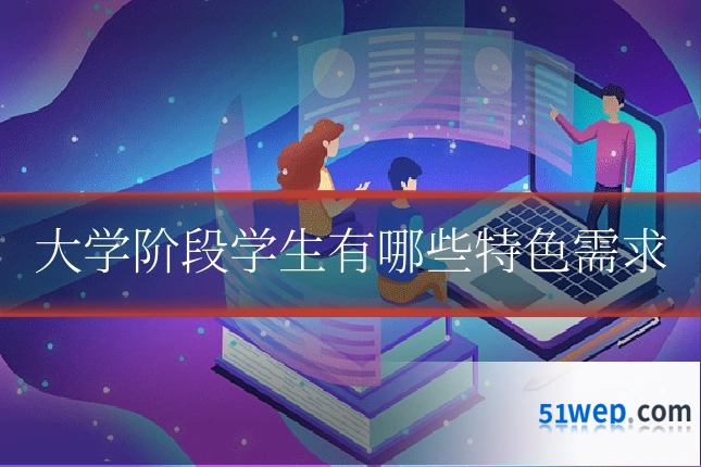 大学阶段学生有哪些特色需求
