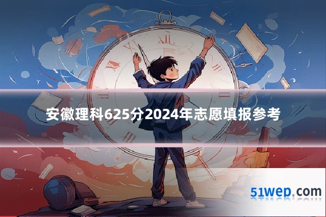 安徽理科625分2024年志愿填报参考
