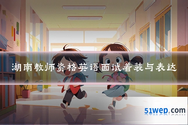 湖南教师资格英语面试着装与表达