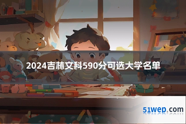 2024吉林文科590分可选大学名单