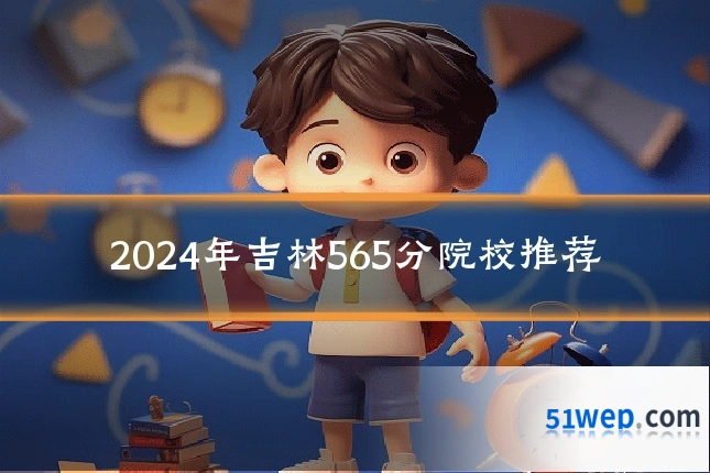 2024年吉林565分院校推荐