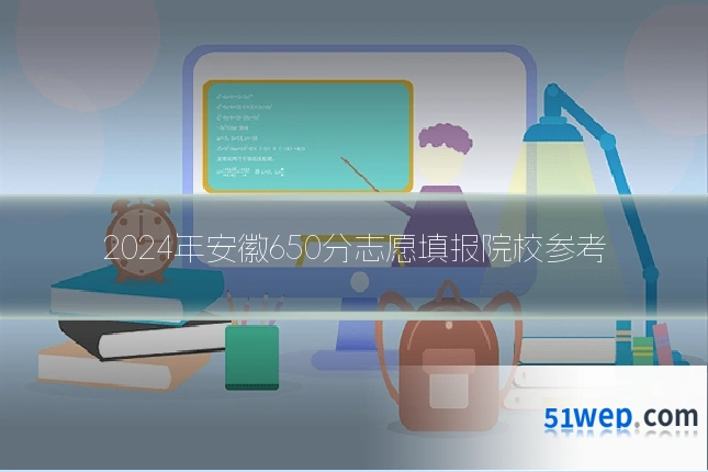 2024年安徽650分志愿填报院校参考