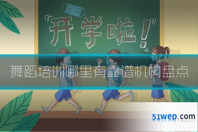 舞蹈培训哪里有靠谱机构盘点