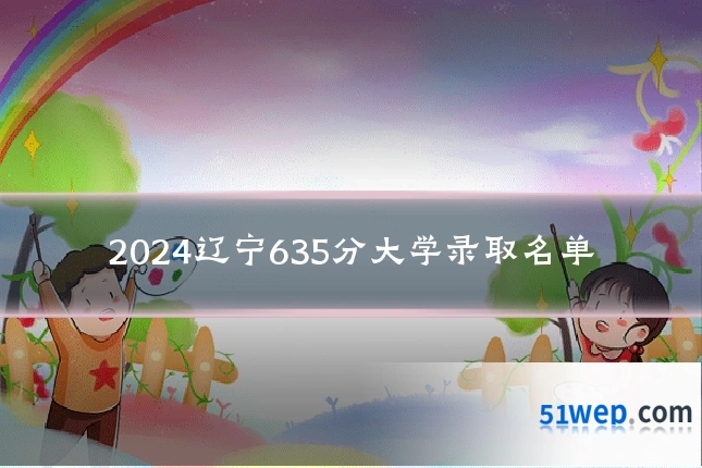 2024辽宁635分大学录取名单