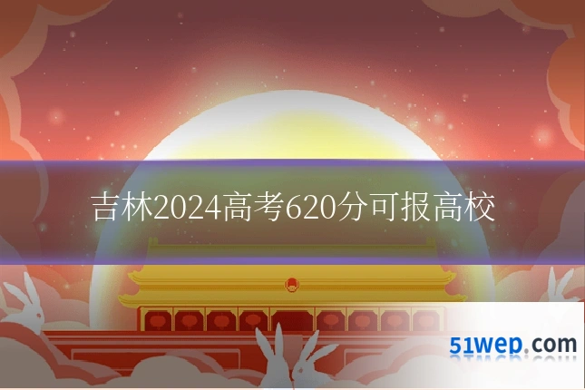吉林2024高考620分可报高校