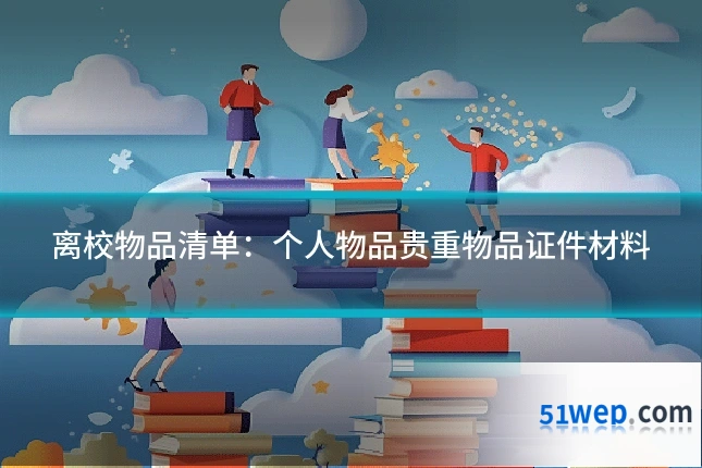 离校物品清单:个人物品贵重物品证件材料