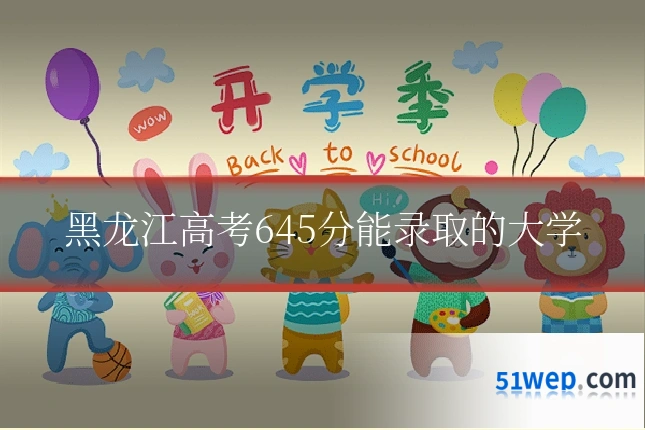 黑龙江高考645分能录取的大学