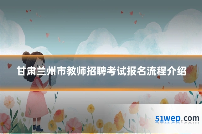 甘肃兰州市教师招聘考试报名流程介绍