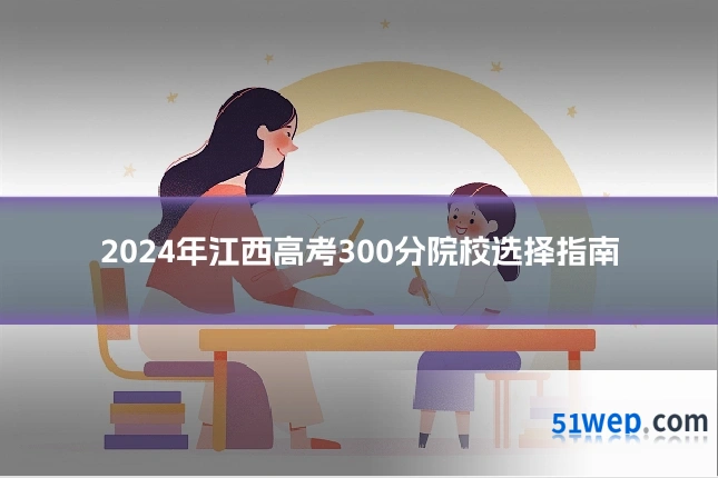 2024年江西高考300分院校选择指南