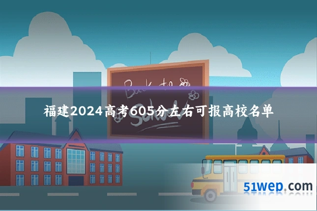 福建2024高考605分左右可报高校名单
