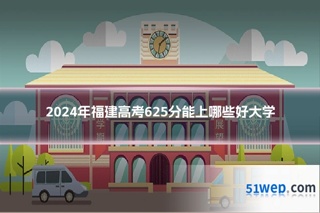 2024年福建高考625分能上哪些好大学