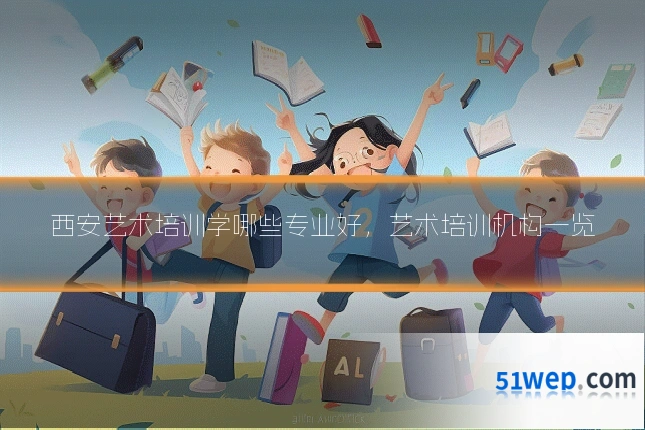 西安艺术培训学哪些专业好,艺术培训机构一览