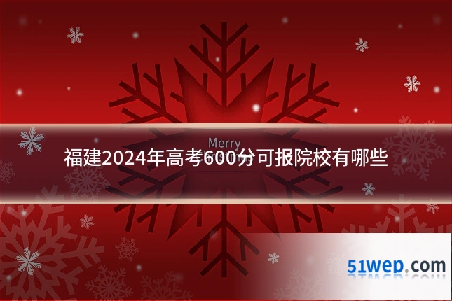 福建2024年高考600分可报院校有哪些