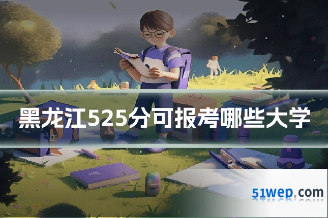 黑龙江525分可报考哪些大学