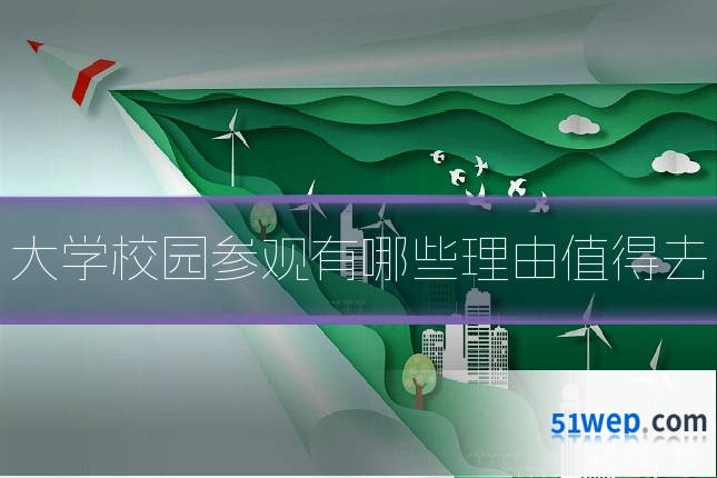 大学校园参观有哪些理由值得去