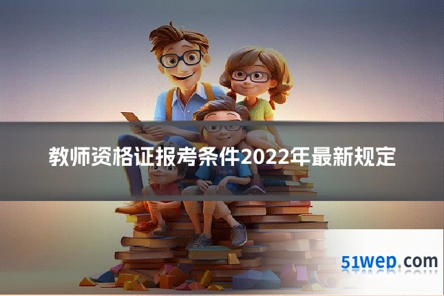 教师资格证报考条件2022年最新规定