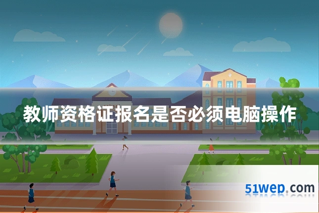 教师资格证报名是否必须电脑操作