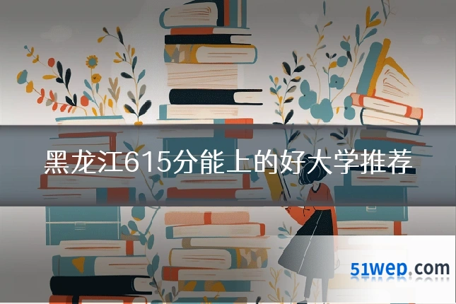 黑龙江615分能上的好大学推荐