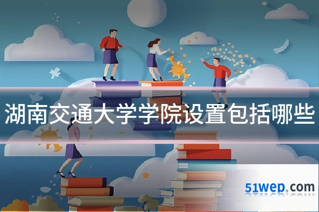 湖南交通大学学院设置包括哪些