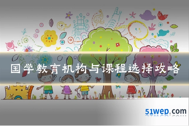 国学教育机构与课程选择攻略