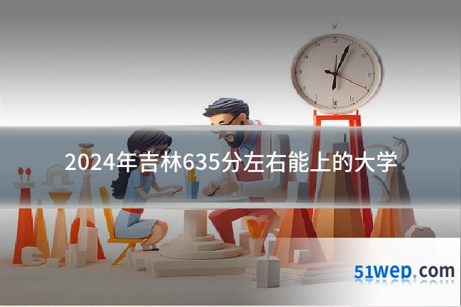 2024年吉林635分左右能上的大学