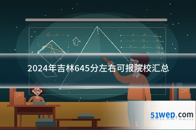 2024年吉林645分左右可报院校汇总