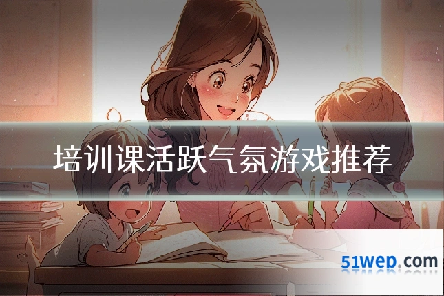 培训课活跃气氛游戏推荐