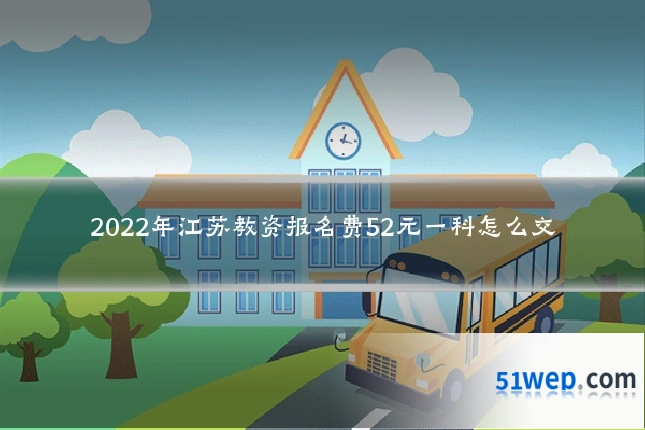 2022年江苏教资报名费52元一科怎么交
