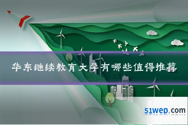 华东继续教育大学有哪些值得推荐