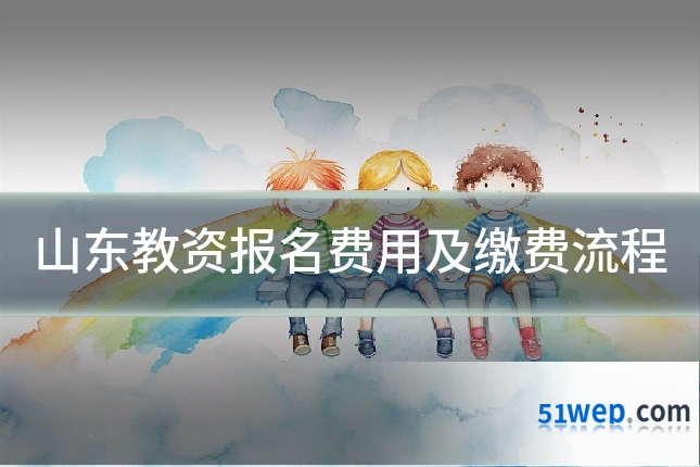 山东教资报名费用及缴费流程