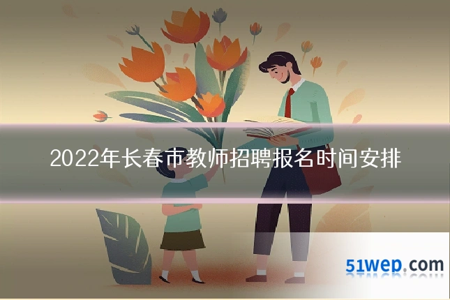 2022年长春市教师招聘报名时间安排