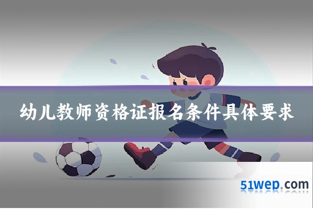 幼儿教师资格证报名条件具体要求