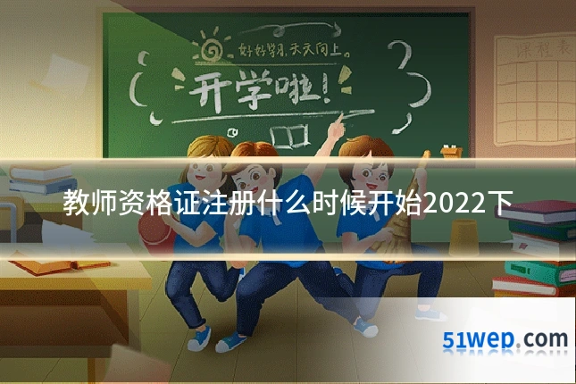 教师资格证注册什么时候开始2022下