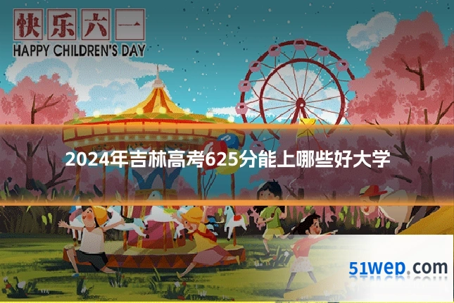 2024年吉林高考625分能上哪些好大学