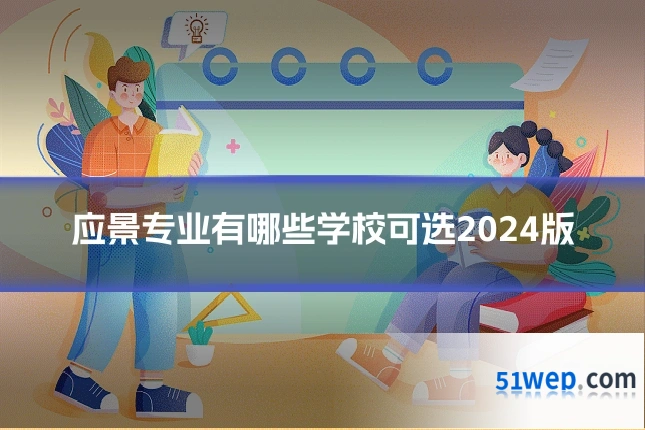 应景专业有哪些学校可选2024版
